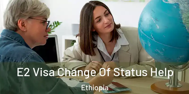  E2 Visa Change Of Status Help Ethiopia
