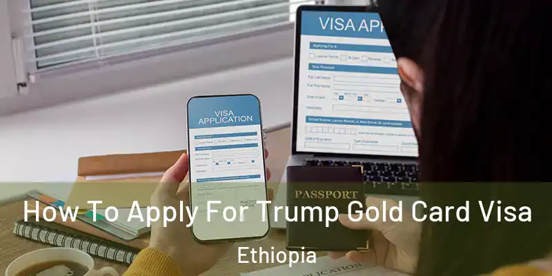  How To Apply For Trump Gold Card Visa Ethiopia