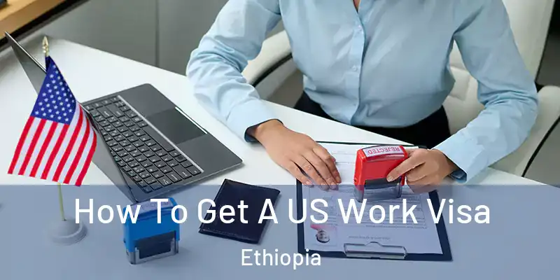  How To Get A US Work Visa Ethiopia