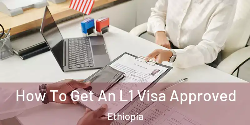  How To Get An L1 Visa Approved Ethiopia