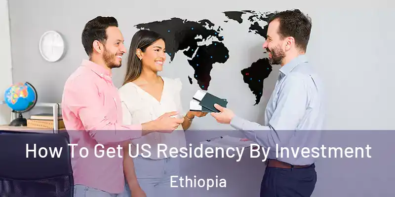  How To Get US Residency By Investment Ethiopia