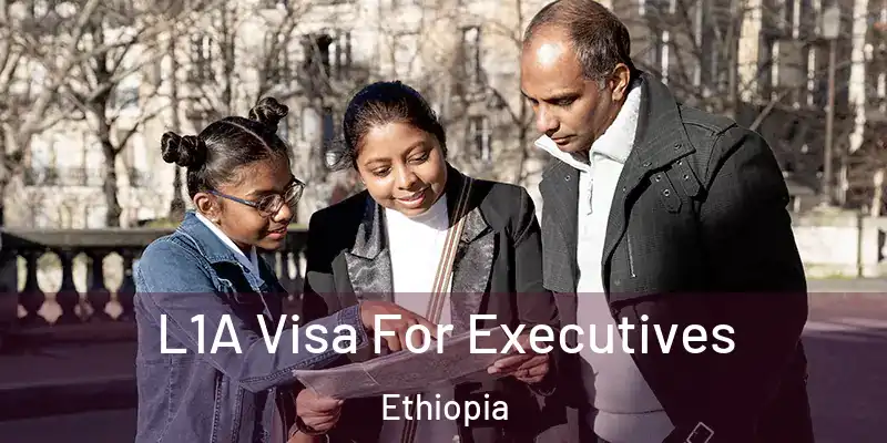  L1A Visa For Executives Ethiopia