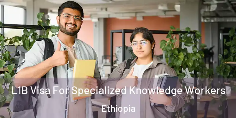  L1B Visa For Specialized Knowledge Workers Ethiopia