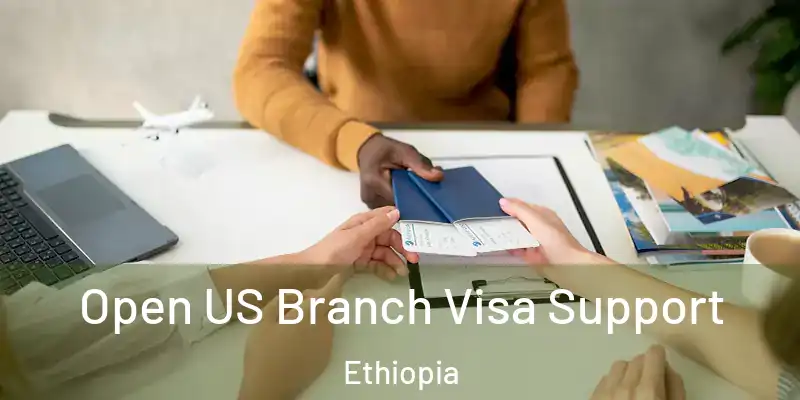  Open US Branch Visa Support Ethiopia