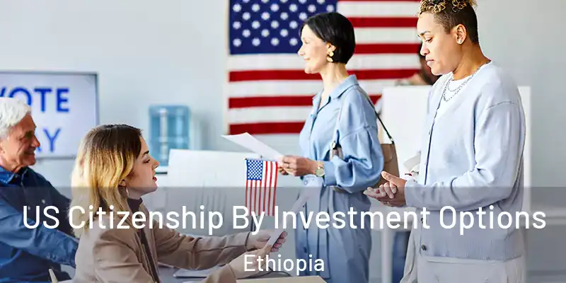  US Citizenship By Investment Options Ethiopia