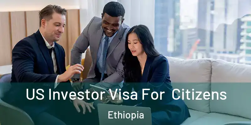 US Investor Visa For Citizens Ethiopia