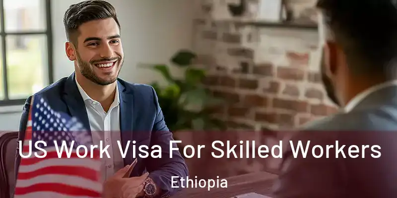  US Work Visa For Skilled Workers Ethiopia