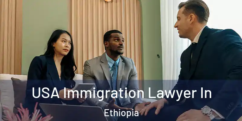  USA Immigration Lawyer In Ethiopia